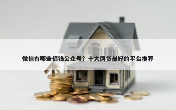 微信有哪些借钱公众号？十大网贷最好的平台推荐