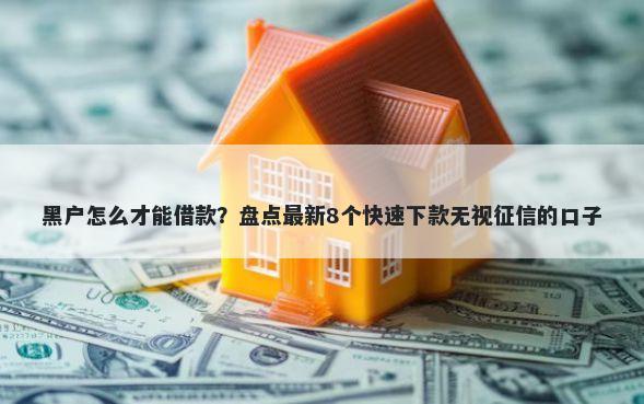 黑户怎么才能借款？盘点最新8个快速下款无视征信的口子