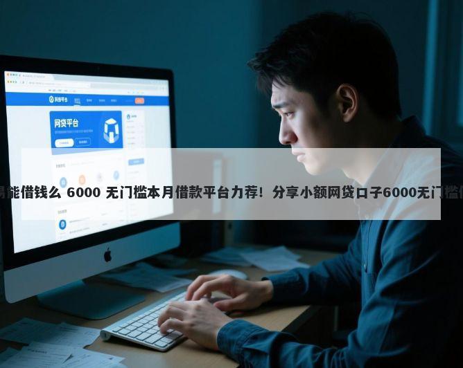 网易能借钱么 6000 无门槛本月借款平台力荐！分享小额网贷口子6000无门槛借款