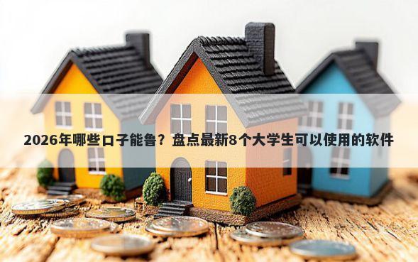 2026年哪些口子能鲁？盘点最新8个大学生可以使用的软件