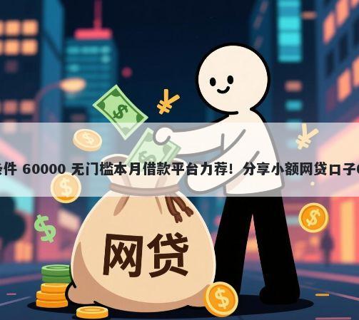 微信借钱需要啥条件 60000 无门槛本月借款平台力荐！分享小额网贷口子60000无门槛借款
