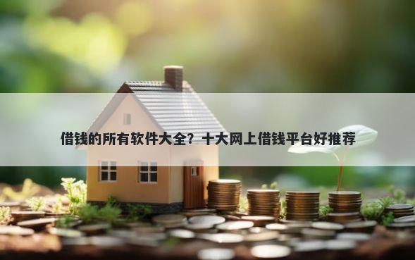 借钱的所有软件大全？十大网上借钱平台好推荐
