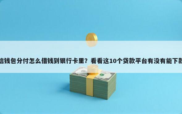 微信钱包分付怎么借钱到银行卡里？看看这10个贷款平台有没有能下款的