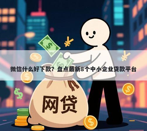 微信什么好下款?盘点最新8个中小企业贷款平台