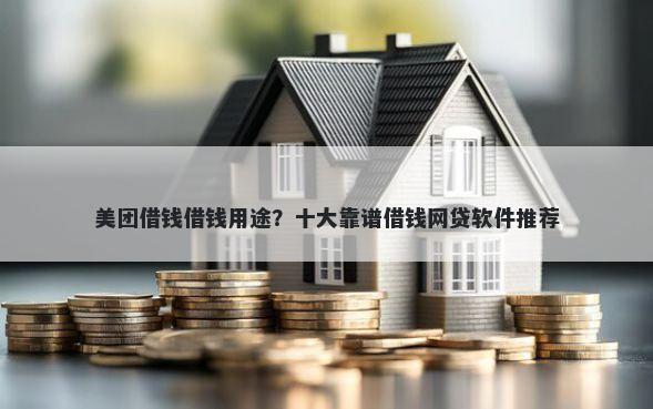 美团借钱借钱用途？十大靠谱借钱网贷软件推荐