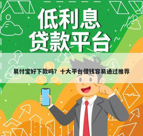 易付宝好下款吗？十大平台借钱容易通过推荐