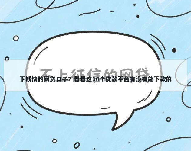 下钱快的网贷口子？看看这10个贷款平台有没有能下款的