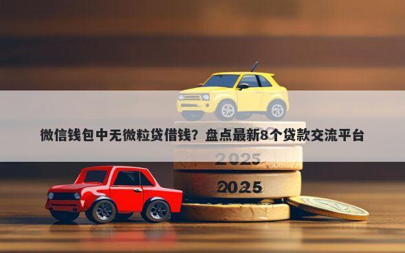 微信钱包中无微粒贷借钱?盘点最新8个贷款交流平台