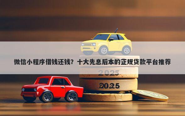 微信小程序借钱还钱？十大先息后本的正规贷款平台推荐