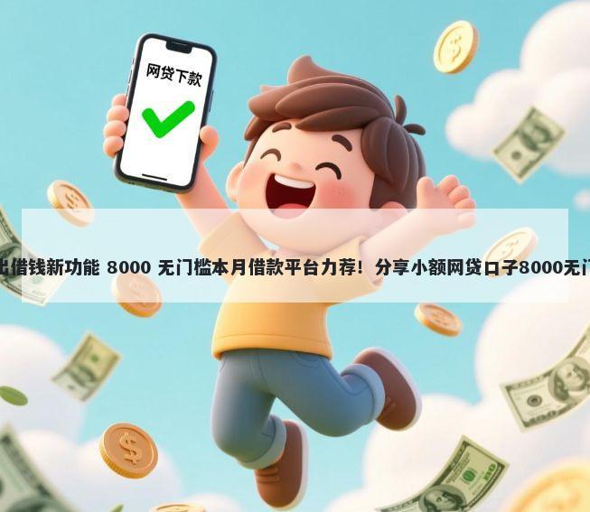 微信推出借钱新功能 8000 无门槛本月借款平台力荐！分享小额网贷口子8000无门槛借款
