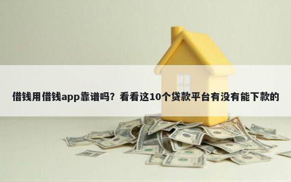 借钱用借钱app靠谱吗？看看这10个贷款平台有没有能下款的