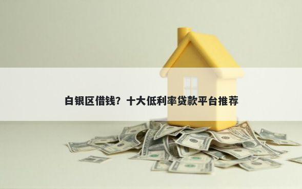 白银区借钱?十大低利率贷款平台推荐