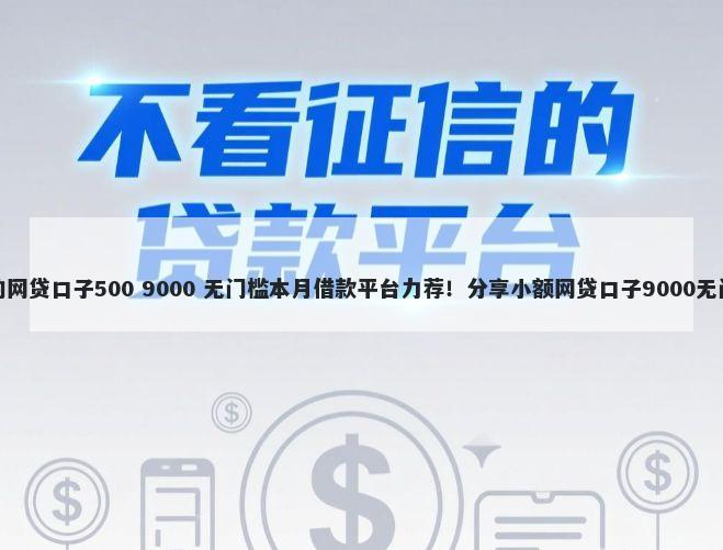 好下款的网贷口子500 9000 无门槛本月借款平台力荐！分享小额网贷口子9000无门槛借款