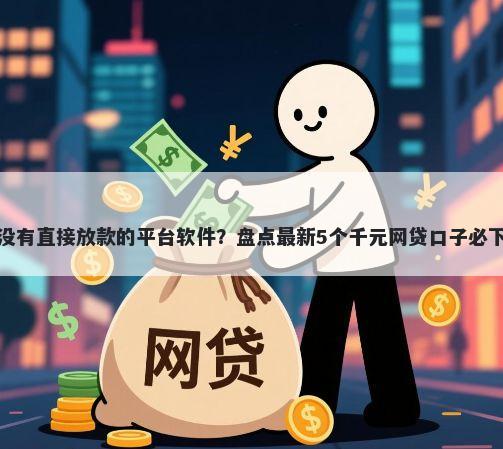 有没有直接放款的平台软件？盘点最新5个千元网贷口子必下的