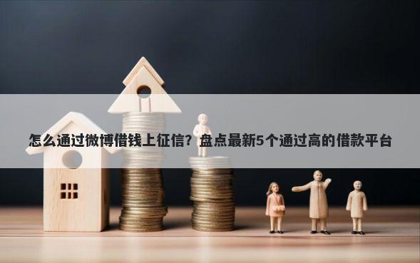 怎么通过微博借钱上征信？盘点最新5个通过高的借款平台