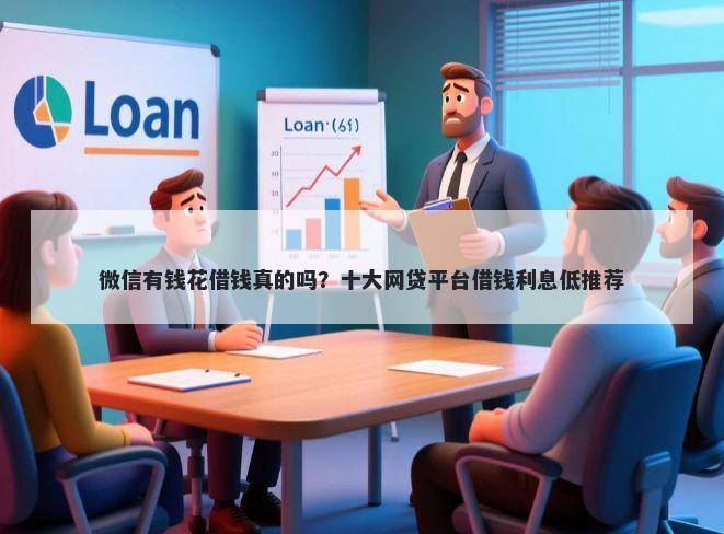 微信有钱花借钱真的吗？十大网贷平台借钱利息低推荐