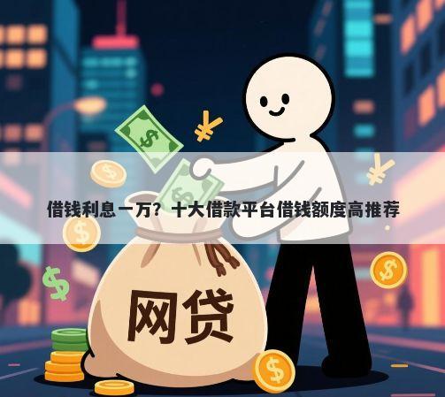 借钱利息一万？十大借款平台借钱额度高推荐