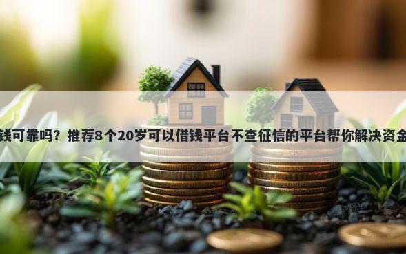 宜借钱可靠吗？推荐8个20岁可以借钱平台不查征信的平台帮你解决资金问题