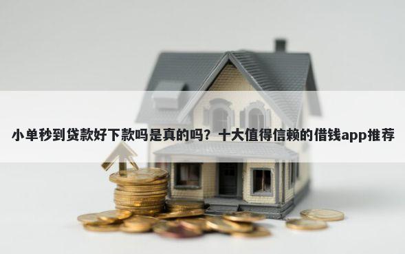 小单秒到贷款好下款吗是真的吗？十大值得信赖的借钱app推荐