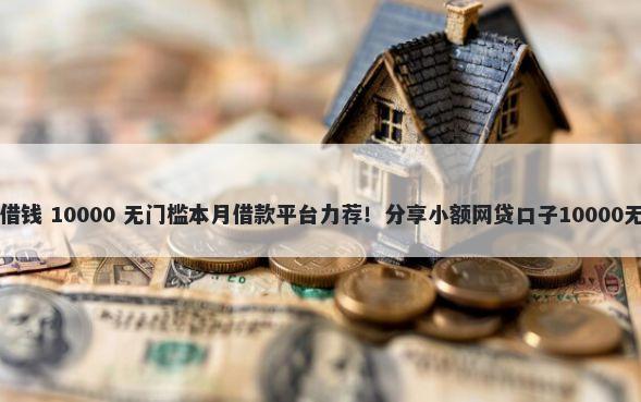 中国平安借钱 10000 无门槛本月借款平台力荐！分享小额网贷口子10000无门槛借款