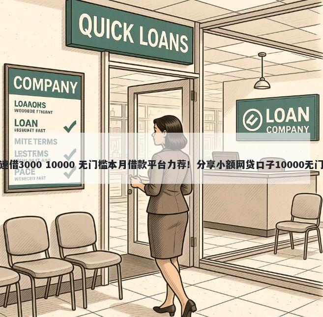 如何快速借3000 10000 无门槛本月借款平台力荐！分享小额网贷口子10000无门槛借款