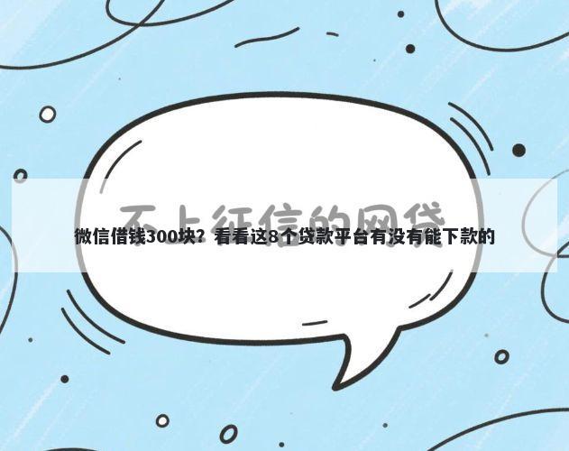 微信借钱300块？看看这8个贷款平台有没有能下款的