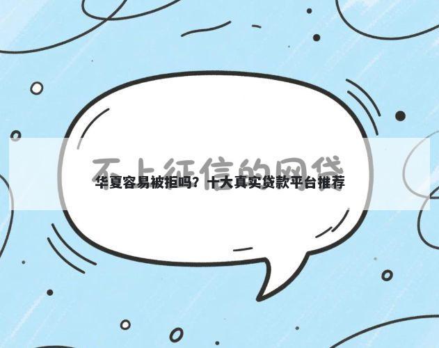 华夏容易被拒吗？十大真实贷款平台推荐