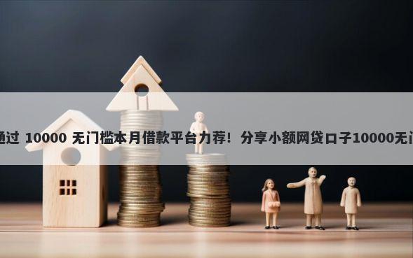 赊呗不通过 10000 无门槛本月借款平台力荐！分享小额网贷口子10000无门槛借款