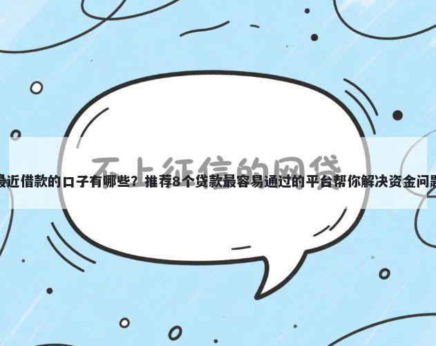 最近借款的口子有哪些？推荐8个贷款最容易通过的平台帮你解决资金问题
