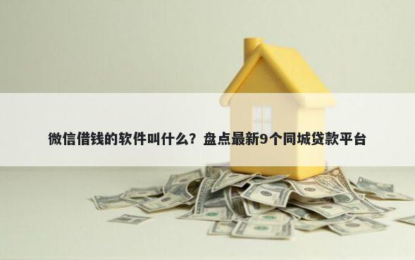 微信借钱的软件叫什么？盘点最新9个同城贷款平台