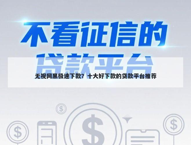 无视网黑极速下款?十大好下款的贷款平台推荐