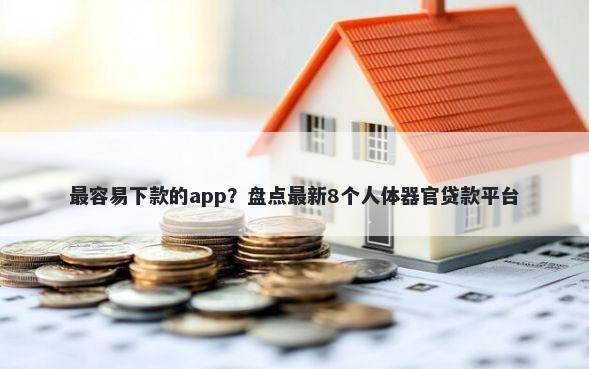 最容易下款的app？盘点最新8个人体器官贷款平台