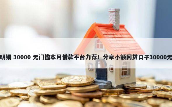 借呗借钱明细 30000 无门槛本月借款平台力荐！分享小额网贷口子30000无门槛借款