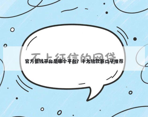 官方借钱平台是哪个平台？十大放款新口子推荐