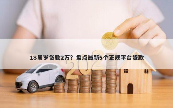 18周岁贷款2万？盘点最新5个正规平台贷款