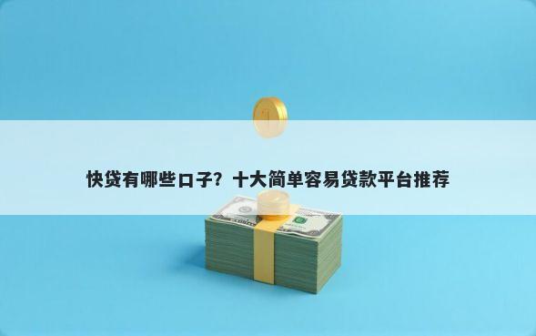 快贷有哪些口子？十大简单容易贷款平台推荐