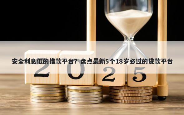 安全利息低的借款平台?盘点最新5个18岁必过的贷款平台