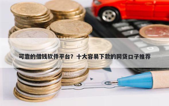 可靠的借钱软件平台？十大容易下款的网贷口子推荐