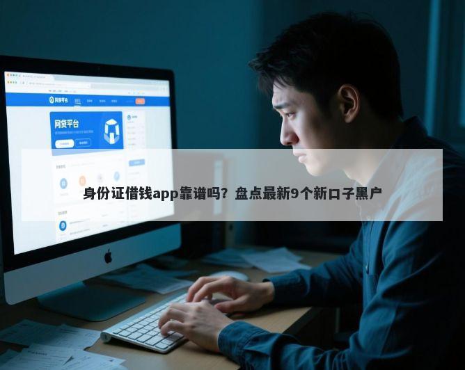 身份证借钱app靠谱吗？盘点最新9个新口子黑户
