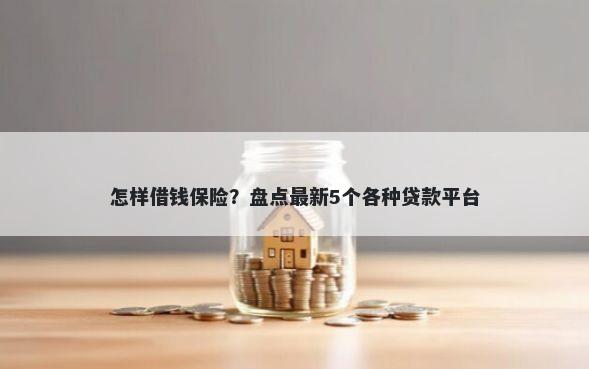 怎样借钱保险？盘点最新5个各种贷款平台