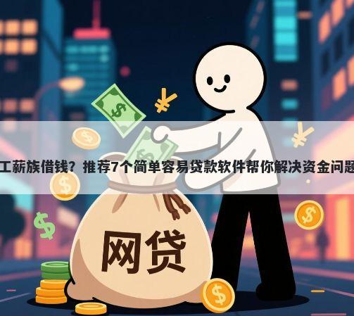 工薪族借钱？推荐7个简单容易贷款软件帮你解决资金问题