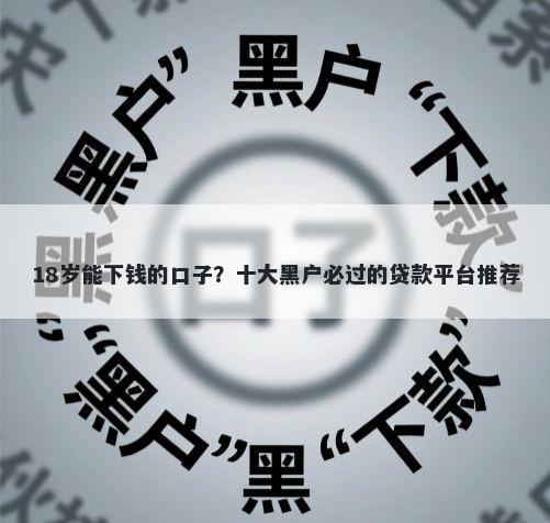 18岁能下钱的口子？十大黑户必过的贷款平台推荐