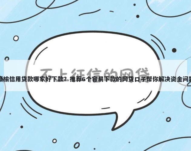 赣榆信用贷款哪家好下款？推荐6个容易下款的网贷口子帮你解决资金问题