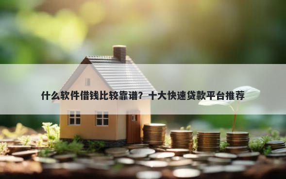 什么软件借钱比较靠谱？十大快速贷款平台推荐