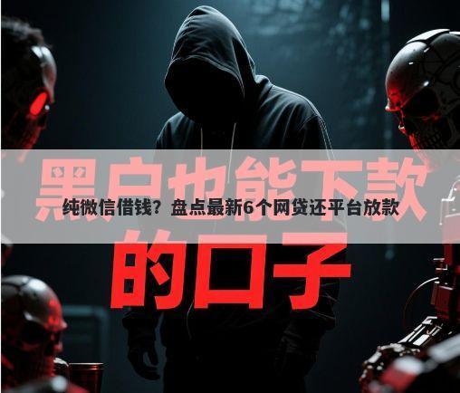 纯微信借钱?盘点最新6个网贷还平台放款