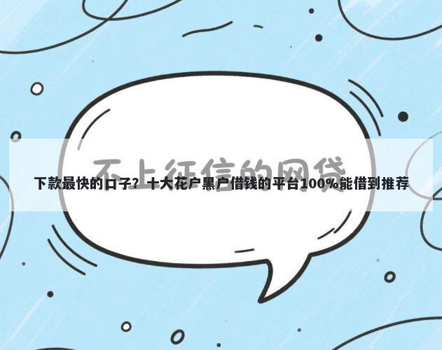 下款最快的口子？十大花户黑户借钱的平台100%能借到推荐