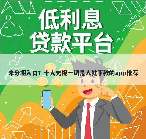 来分期入口？十大无视一切是人就下款的app推荐
