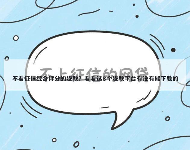 不看征信综合评分的贷款？看看这8个贷款平台有没有能下款的