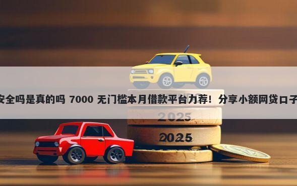 用微信平台借钱安全吗是真的吗 7000 无门槛本月借款平台力荐!分享小额网贷口子7000无门槛借款