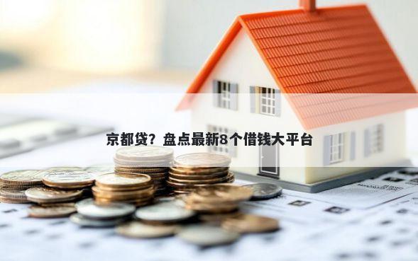 京都贷？盘点最新8个借钱大平台